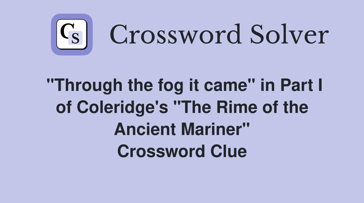 "Through the fog it came" in Part I of Coleridge's "The Rime of the